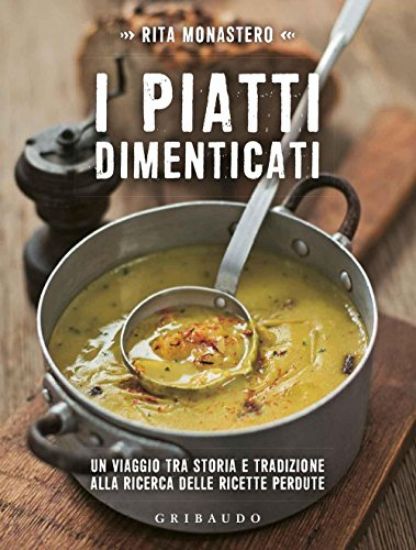 Immagine di PIATTI DIMENTICATI. UN VIAGGIO TRA STORIA E TRADIZIONE ALLA RICERCA DELLE RICETTE PERDUTE (I)