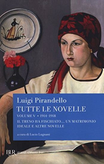 Immagine di TUTTE LE NOVELLE. VOL. 5: 1914-1918: IL TRENO HA FISCHIATO..., UN MATRIMONIO IDEALE E ALTRE NOVELLE - VOLUME 5