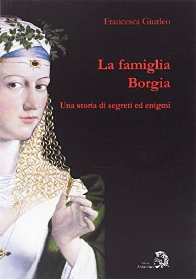 Immagine di FAMIGLIA BORGIA. UNA STORIA DI SEGRETI ED ENIGMI (LA)