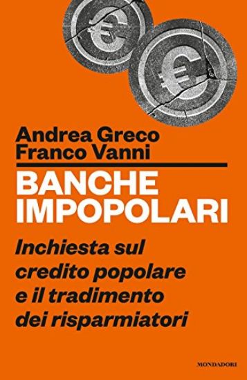 Immagine di BANCHE IMPOPOLARI. INCHIESTA SUL CREDITO POPOLARE E IL TRADIMENTO DEI RISPARMIATORI