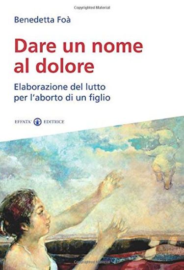 Immagine di DARE UN NOME AL DOLORE. ELABORAZIONE DEL LUTTO PER L`ABORTO DI UN FIGLIO