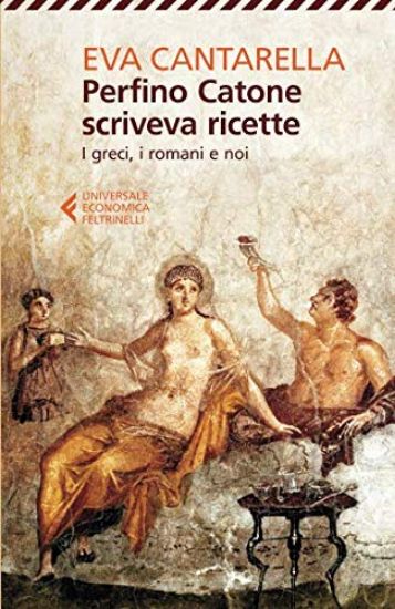 Immagine di PERFINO CATONE SCRIVEVA RICETTE. I GRECI, I ROMANI E NOI