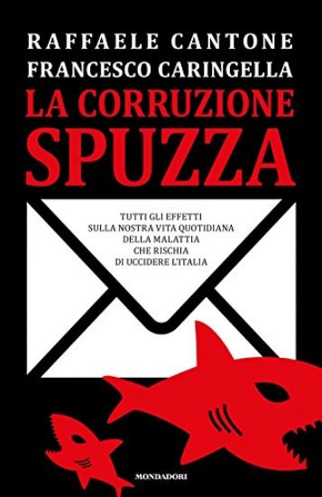 Immagine di CORRUZIONE SPUZZA. TUTTI GLI EFFETTI SULLA NOSTRA VITA QUOTIDIANA DELLA MALATTIA CHE RISCHIA DI ...