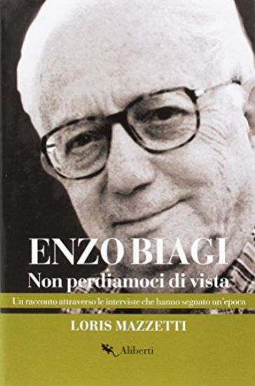 Immagine di ENZO BIAGI. NON PERDIAMOCI DI VISTA