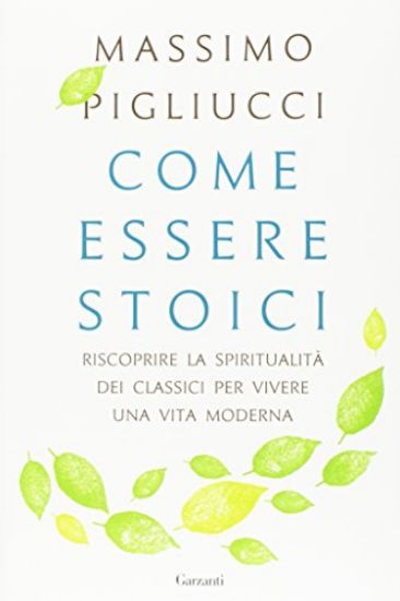 Immagine di COME ESSERE STOICI. RISCOPRIRE LA SPIRITUALITA` DEGLI ANTICHI PER VIVERE UNA VITA MODERNA