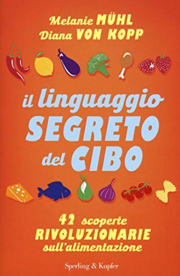 Immagine di LINGUAGGIO SEGRETO DEL CIBO. 42 SCOPERTE RIVOLUZIONARIE SULL`ALIMENTAZIONE (IL)