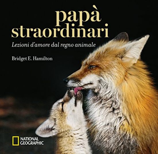 Immagine di PAPA` STRAORDINARI. LEZIONI D`AMORE DAL REGNO ANIMALE. EDIZ. ILLUSTRATA