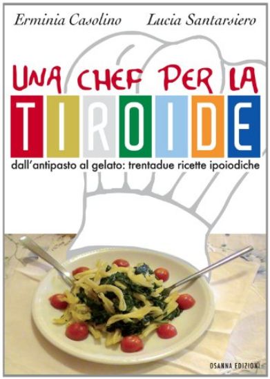 Immagine di UNA CHEF PER LA TIROIDE. DALL`ANTIPASTO AL GELATO. TRENTADUE RICETTE IPOIODICHE