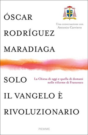 Immagine di SOLO IL VANGELO E` RIVOLUZIONARIO. LA CHIESA DI OGGI E QUELLA DI DOMANI NELLE RIFORME DI FRANCESCO