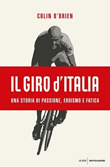 Immagine di GIRO D`ITALIA. UNA STORIA DI PASSIONE, EROISMO E FATICA (IL)