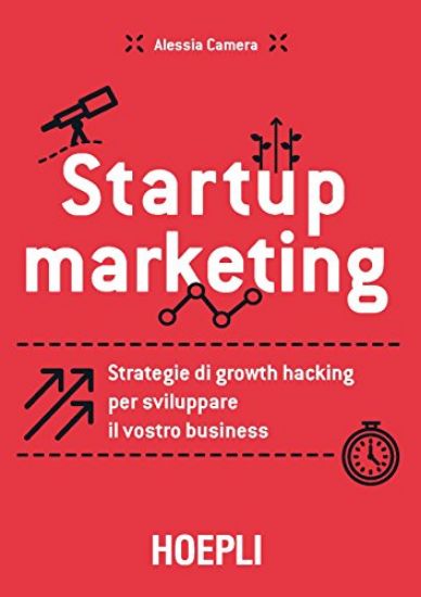 Immagine di STARTUP MARKETING. STRATEGIE DI GROWTH HACKING PER SVILUPPARE IL VOSTRO BUSINESS