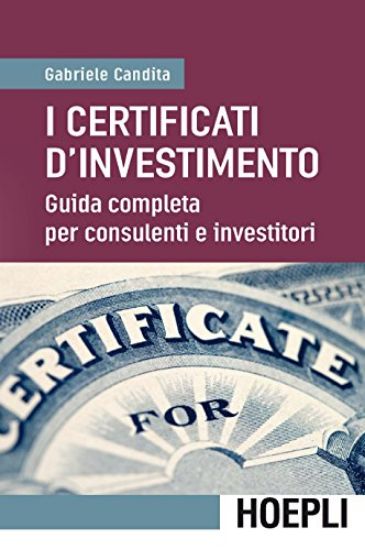 Immagine di CERTIFICATI D`INVESTIMENTO. GUIDA COMPLETA PER CONSULENTI E INVESTITORI (I)