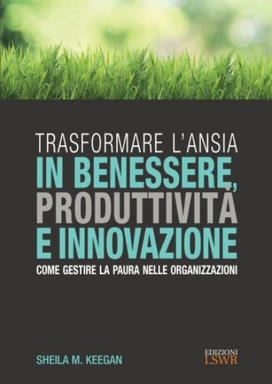 Immagine di TRASFORMARE L`ANSIA IN BENESSERE PRODUTTIVITA` E INNOVAZIONE - COME GESTIRE LA PAURA NELLE ORGANIZ