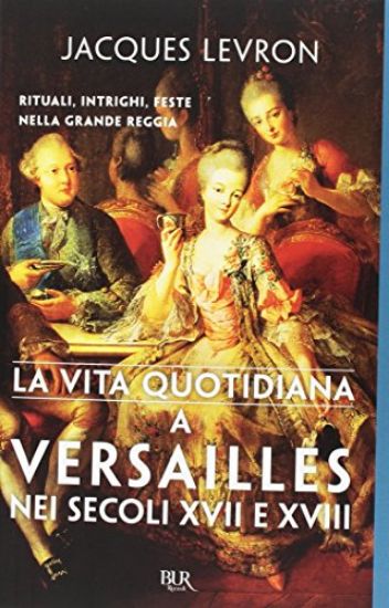 Immagine di VITA QUOTIDIANA A VERSAILLES NEI SECOLI XVII E XVIII (LA)