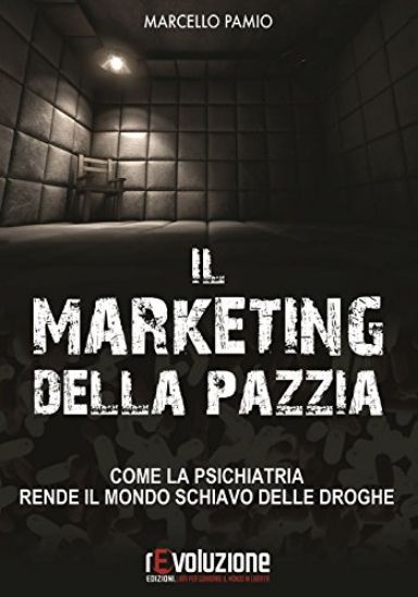 Immagine di MARKETING DELLA PAZZIA (IL) COME LA PSICHIATRIA RENDE IL MONDO SCHIAVO DELLE DROGHE