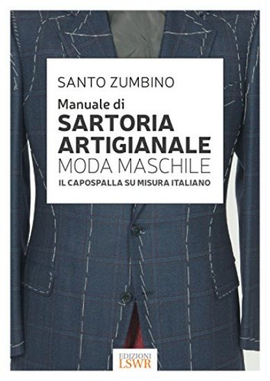 Immagine di MANUALE DI SARTORIA ARTIGIANALE MODA MASCHILE. IL CAPOSPALLA SU MISURA ITALIANO