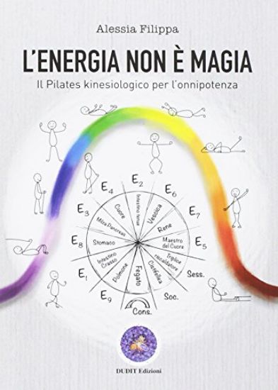 Immagine di ENERGIA NON E` MAGIA (L`) IL PILATES KINESIOLOGICO PER L`ONNIPOTENZA