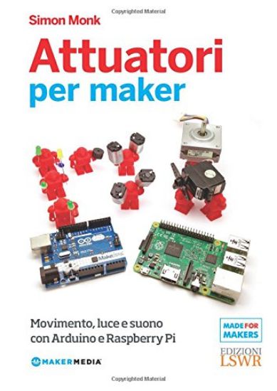 Immagine di ATTUATORI PER MAKER. MOVIMENTO, LUCE E SUONO CON ARDUINO E RASPBERRY PI