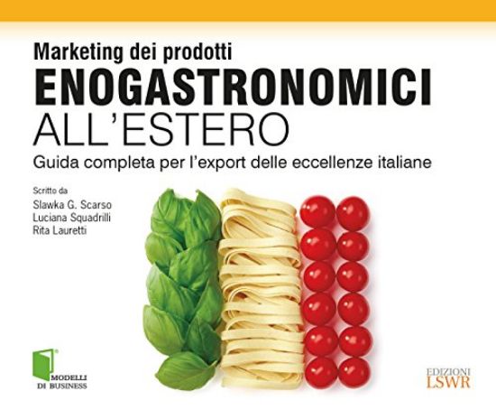 Immagine di MARKETING DEI PRODOTTI ENOGASTRONOMICI ALL`ESTERO. GUIDA COMPLETA PER L`EXPORT DELLE ECCELLENZE ...