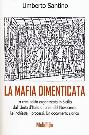 Immagine di MAFIA DIMENTICATA. LA CRIMINALITA` ORGANIZZATA IN SICILIA DALL`UNITA` D`ITALIA AI PRIMI DEL NOVECENTO