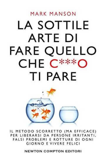 Immagine di SOTTILE ARTE DI FARE QUELLO CHE C***O TI PARE. IL METODO SCORRETTO (MA EFFICACE) PER LIBERARSI D...