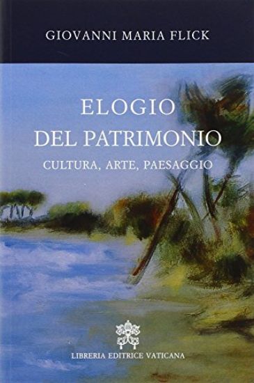 Immagine di ELOGIO DEL PATRIMONIO. CULTURA, ARTE, PAESAGGIO