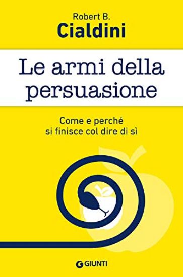 Immagine di ARMI DELLA PERSUASIONE. COME E PERCHE` SI FINISCE COL DIRE DI SI` (LE)