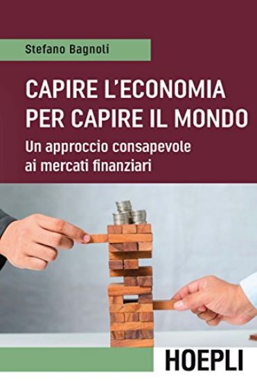 Immagine di CAPIRE L`ECONOMIA PER CAPIRE IL MONDO. UN APPROCCIO CONSAPEVOLE AI MERCATI FINANZIARI