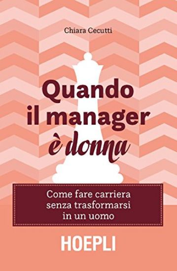 Immagine di QUANDO IL MANAGER E` DONNA. COME FARE CARRIERA SENZA TRASFORMARSI IN UN UOMO