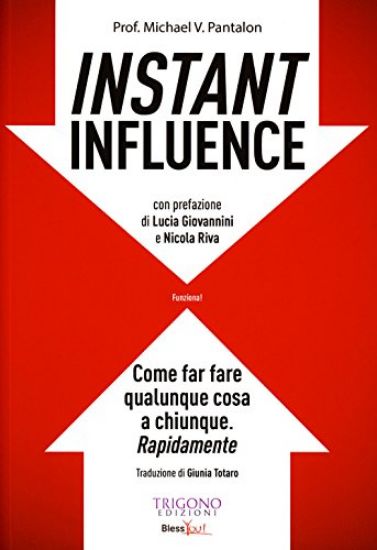 Immagine di INSTANT INFLUENCE - COME FAR FARE QUALUNQUE COSA A CHIUNQUE RAPIDAMENTE