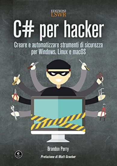 Immagine di C# PER HACKER - CREARE E AUTOMATIZZARE STRUMENTI DI SICUREZZA PER WINDOWS LINUX E MACOS