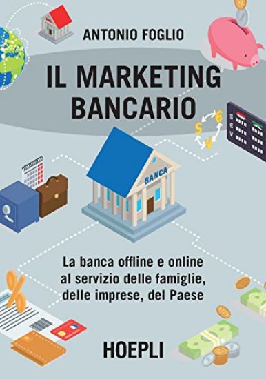 Immagine di MARKETING BANCARIO. LA BANCA OFFLINE E ONLINE AL SERVIZIO DELLE FAMIGLIE, DELLE IMPRESE, DEL PAE...