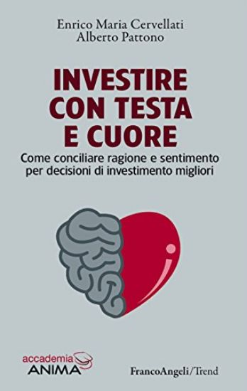 Immagine di INVESTIRE CON TESTA E CUORE. COME CONCILIARE RAGIONE E SENTIMENTO PER DECISIONI DI INVESTIMENTO ...