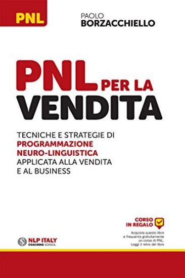 Immagine di PNL PER LA VENDITA. TECNICHE E STRATEGIE DI PROGRAMMAZIONE NEURO-LINGUISTICA APLLICATA ALLA VENDITA