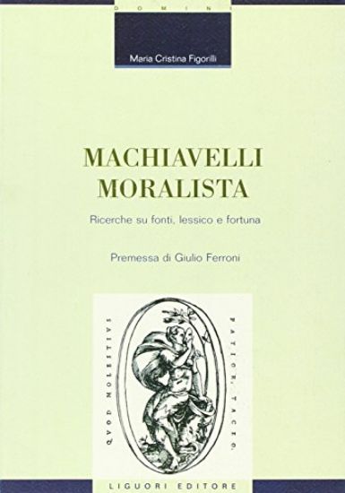 Immagine di MACHIAVELLI MORALISTA. RICERCHE SU FONTI, LESSICO E FORTUNA