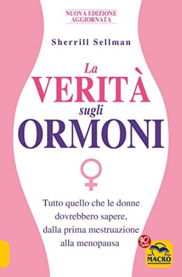 Immagine di VERITA` SUGLI ORMONI. TUTTO QUELLO CHE LE DONNE DOVREBBERO SAPERE, DALLA PRIMA MESTRUAZIONE ALLA...