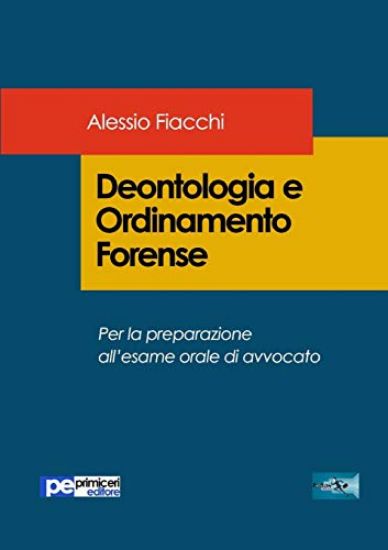 Immagine di DEONTOLOGIA E ORDINAMENTO FORENSE - PER LA PREPARAZIONE ALL`ESAME DI AVVOC