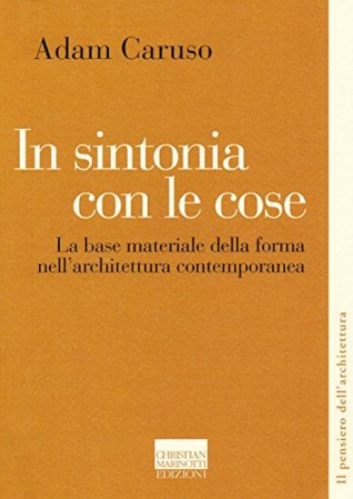 Immagine di IN SINTONIA CON LE COSE. LA BASE MATERIALE DELLA FORMA NELL`ARCHITETTURA CONTEMPORANEA