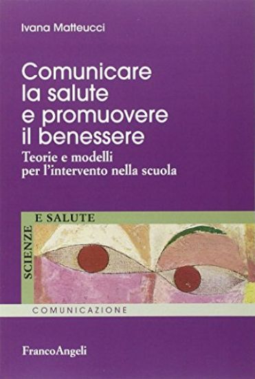 Immagine di COMUNICARE LA SALUTE E PROMUOVERE IL BENESSERE. TEORIE E MODELLI PER L`INTERVENTO NELLA SCUOLA