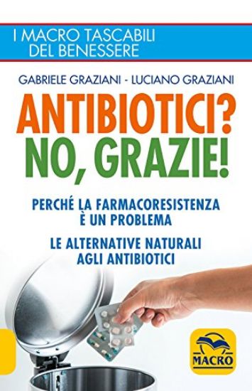 Immagine di ANTIBIOTICI? NO GRAZIE. PERCHE` LA FARMACORESISTENZA E` UN PROBLEMA