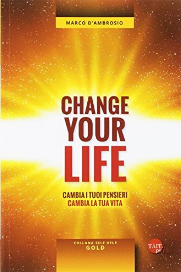 Immagine di CHANGE YOUR LIFE. CAMBIA I TUOI PENSIERI CAMBIA LA TUA VITA