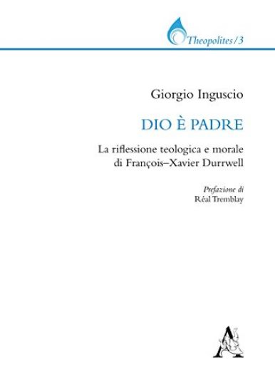 Immagine di DIO E` PADRE. LA RIFLESSIONE TEOLOGICA E MORALE DI FRANÇOIS-XAVIER DURRWELL