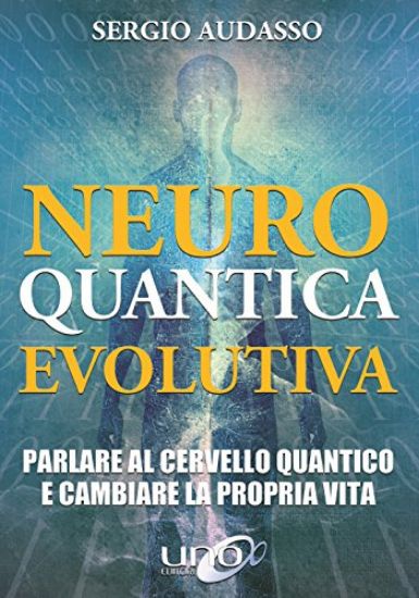 Immagine di NEURO QUANTICA EVOLUTIVA. PARLARE AL CERVELLO QUANTICO E CAMBIARE LA PROPRIA VITA