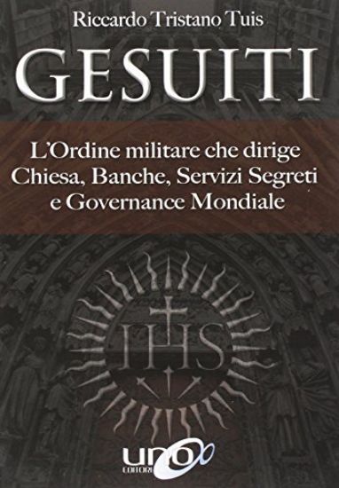 Immagine di GESUITI. L`ORDINE MILITARE DIETRO ALLA CHIESA, ALLE BANCHE, AI SERVIZI SEGRETI E ALLA GOVERNANCE..