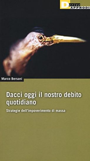 Immagine di DACCI OGGI IL NOSTRO DEBITO QUOTIDIANO. STRATEGIE DELL`IMPOVERIMENTO DI MASSA