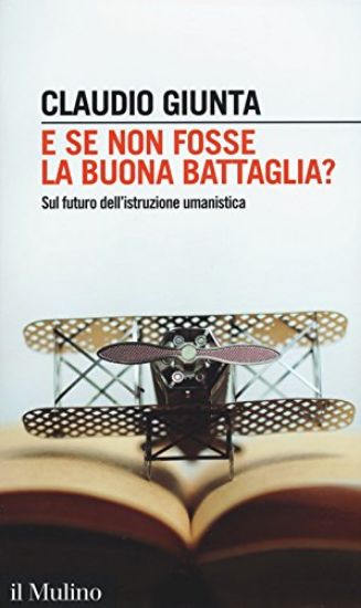 Immagine di E SE NON FOSSE LA BUONA BATTAGLIA? SUL FUTURO DELL`ISTRUZIONE UMANISTICA