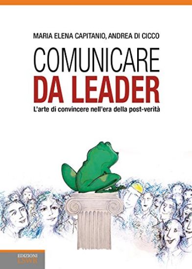 Immagine di COMUNICARE DA LEADER. L`ARTE DI CONVINCERE NELL`ERA DELLA POST VERITA`