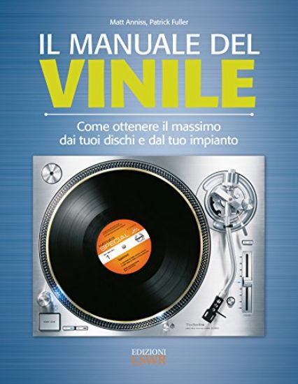 Immagine di MANUALE DEL VINILE (IL) COME OTTENERE IL MASSIMO DAI TUOI DISCHI E DAL TUO IMPIANTO