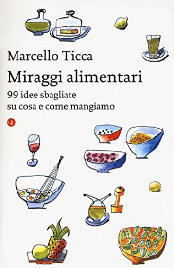 Immagine di MIRAGGI ALIMENTARI. 99 IDEE SBAGLIATE SU COSA E COME MANGIAMO