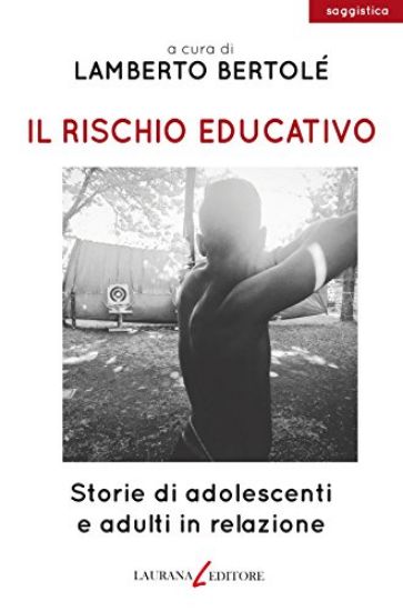 Immagine di RISCHIO DI EDUCARE (IL). STORIE DI ADOLESCENTI E ADULTI IN RELAZIONE